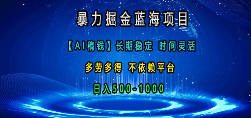 暴力掘金蓝海项目，【AI稿钱】长期稳定，时间灵活，多劳多得，不依赖平台，日入500-1000-58创网