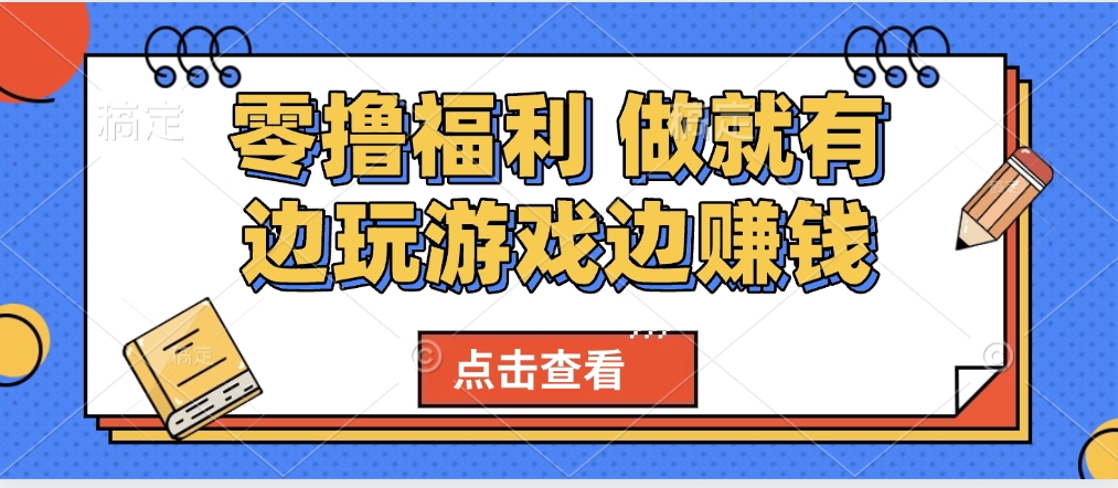 最新0撸福利 有手机就行随时随地做 纯净无广告 边玩游戏边赚 轻松日入500+-58创网
