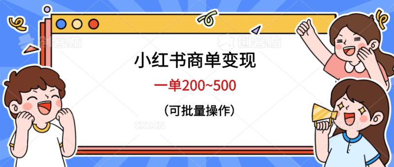 小红书商单变现，一单200~500，可批量操作-58创网