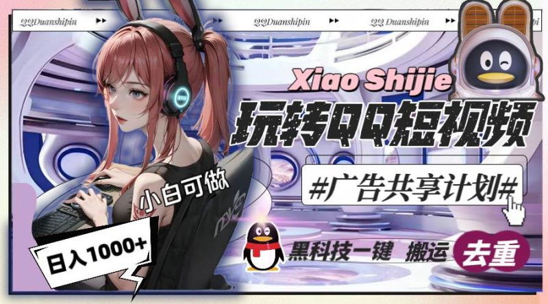 一天收入1000+，黑科技一键搬运去重，玩转QQ短视频广告共享计划-58创网