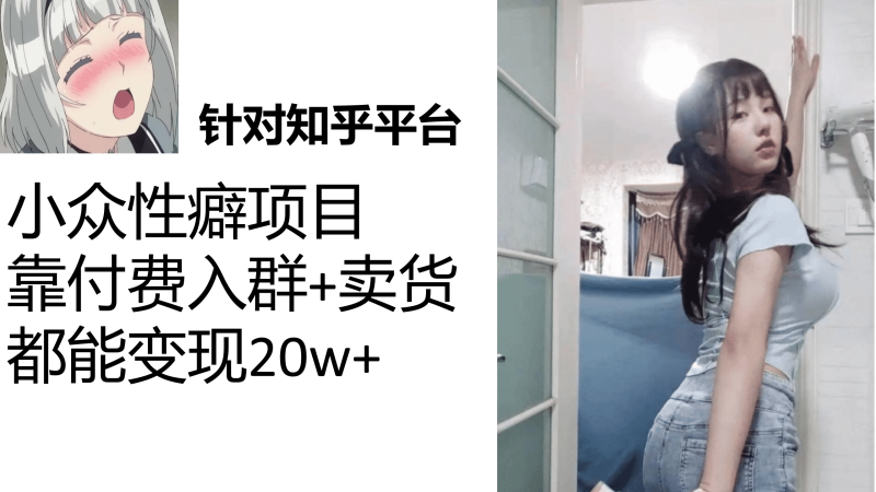 知乎小众性癖项目，Lsp的钱才是最好赚的，付费建群+卖货变现20w-58创网