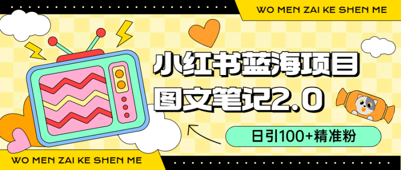 小红书图文笔记2.0玩法，日引100+精准粉，卖小吃配方月入过10000（附配方）-58创网