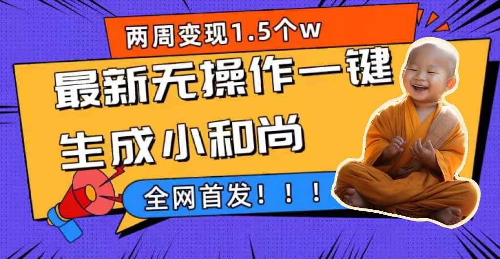 两周1.5W最新无操作一键生成小和尚玩法，升级版首发-58创网