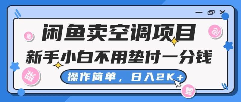闲鱼卖空调项目，新手小白一分钱都不用垫付，操作极其简单，日入2K+-58创网