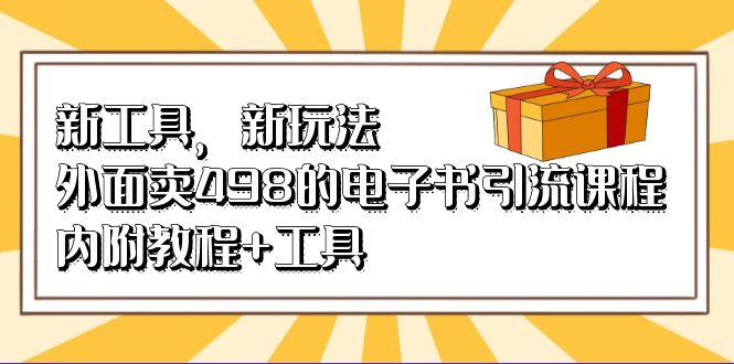 新工具，新玩法！外面卖498的电子书引流课程，内附教程+工具-58创网