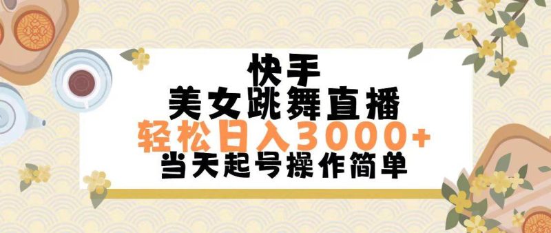 快手美女跳舞直播，轻松日入3000+简单无脑-58创网
