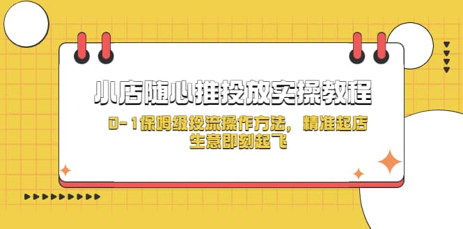小店随心推投放实操教程，0-1保姆级投流操作方法，精准起店，生意即刻起飞-58创网