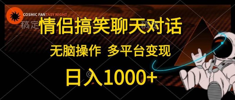 情侣搞笑聊天对话，日入1000+,无脑操作，多平台变现-58创网