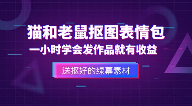 外面收费880的猫和老鼠绿幕抠图表情包视频制作，一条视频变现3w+教程+素材-58创网