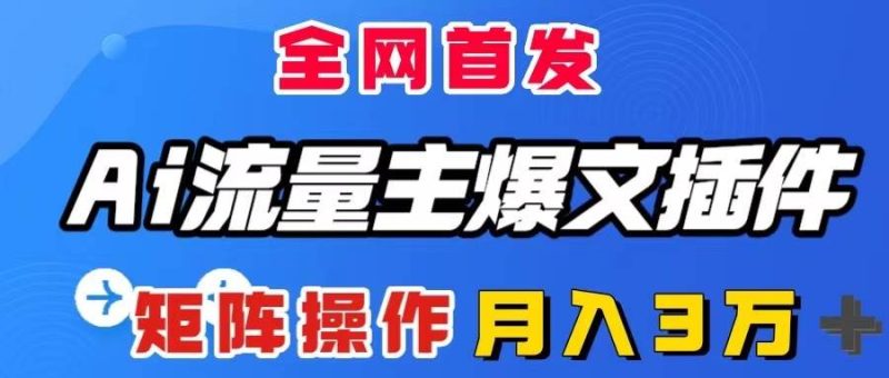 AI流量主爆文插件，只需一款插件全自动输出爆文，矩阵操作，月入3W＋-58创网