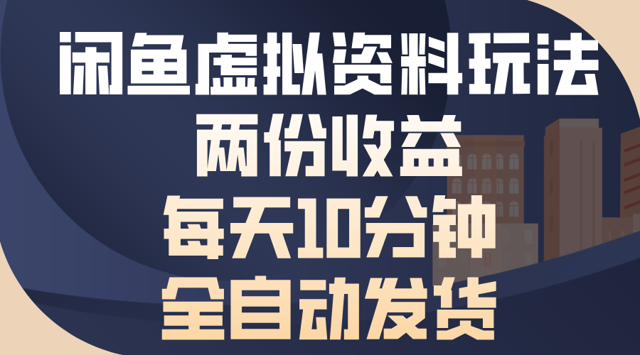 闲鱼虚拟资料玩法，两份收益，每天操作十分钟，全自动发货-58创网