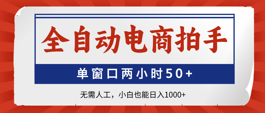 全自动电商拍手，单窗口两小时50+无需人工小白也能日入1000+-58创网