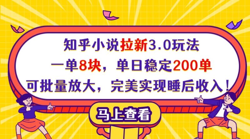 知乎小说拉新3.0玩法，一单8块，单日稳定200单，可批量放大，完美实现睡后收入！-58创网