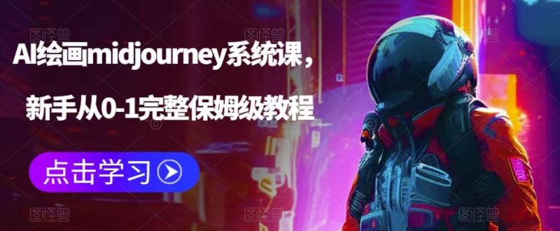 AI绘画midjourney系统课，新手从0-1完整保姆级教程-58创网