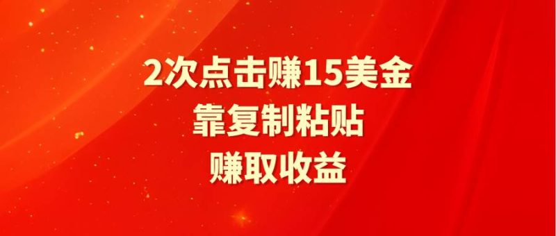 靠2次点击赚15美金，复制粘贴就能赚取收益-58创网