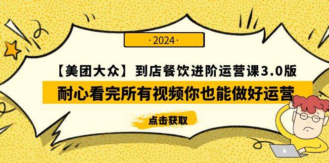 【美团-大众】到店餐饮 进阶运营课3.0版，耐心看完所有视频你也能做好运营-58创网