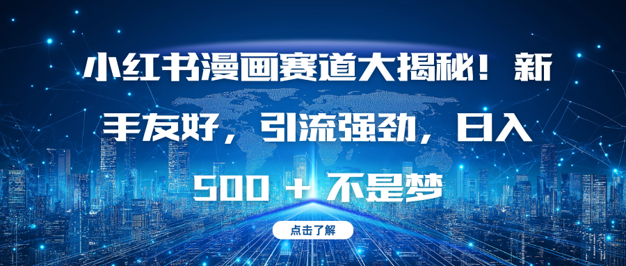 小红书漫画赛道大揭秘！新手友好，引流强劲，日入 500 + 不是梦-58创网