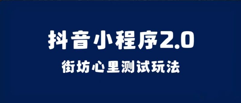 抖音小程序2.0（街坊心里测试玩法）整套视频手把手实操课程，含素材-58创网