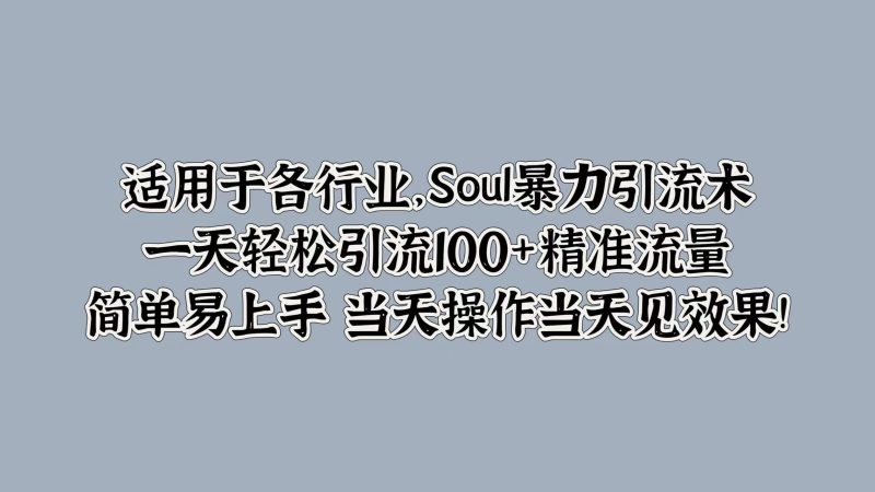 适用于各行业，Soul暴力引流术，一天轻松引流100+精准流量，简单易上手 当天操作当天见效果!-58创网