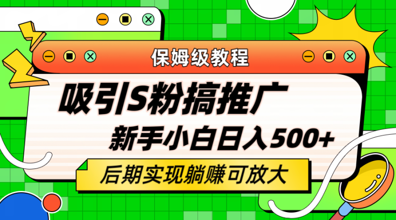 轻松引流老S批 不怕S粉一毛不拔 保姆级教程 小白照样日入500+-58创网