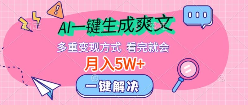 AI一键生成爽文，月入5w+，多种变现方式，看完就会-58创网