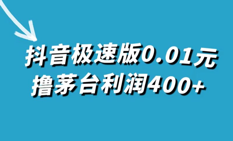 抖音极速版0.01元撸茅台，一单利润400+-58创网