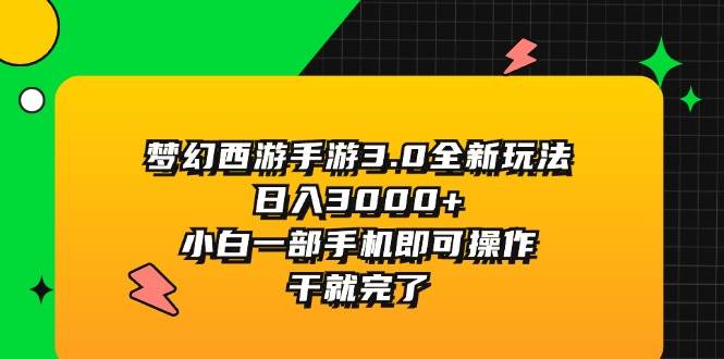 梦幻西游手游3.0全新玩法，日入3000+，小白一部手机即可操作，干就完了-58创网