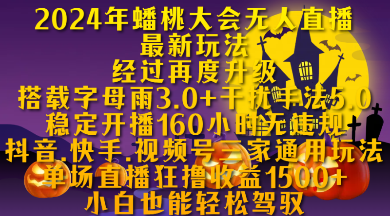 2024年蟠桃大会无人直播最新玩法，经过再度升级搭载字母雨3.0+干扰手法5.0,稳定开播160小时无违规，抖音、快手、视频号三家通用玩法，单场直播狂撸收益1500，小自也能轻松驾驭-58创网