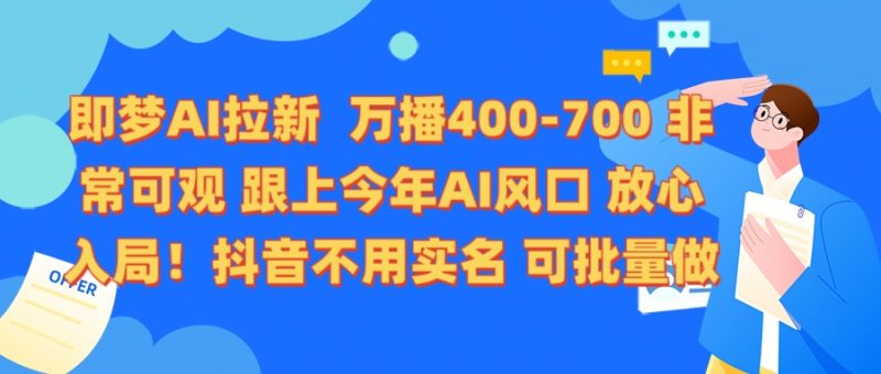 即梦AI拉新 万播400-700 抖音不用实名 可批量做-58创网