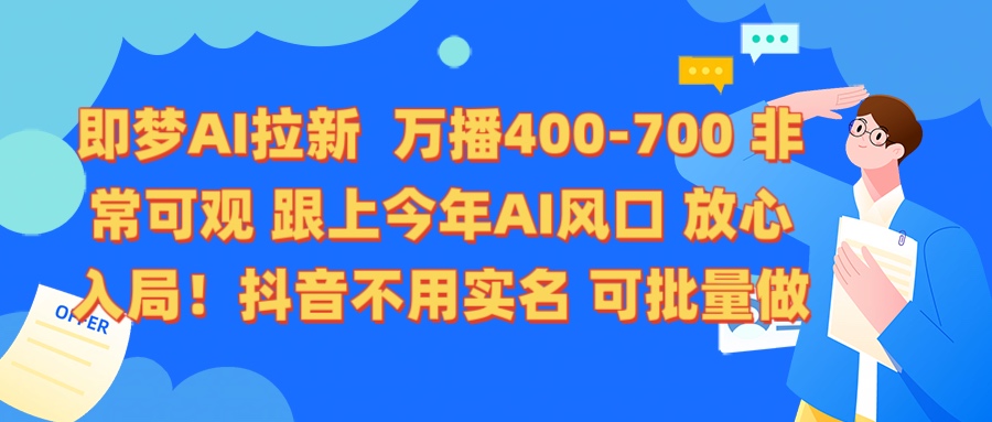 即梦AI拉新 万播400-700 抖音不用实名 可批量做-58创网