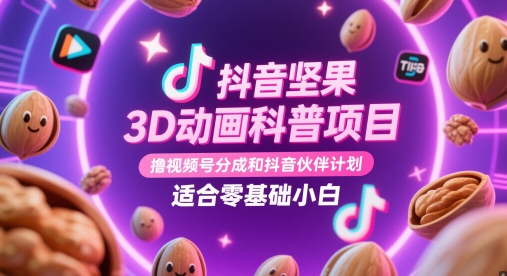 抖音坚果3D动画科普项目，撸视频号分成和抖音伙伴计划，适合零基础小白-58创网
