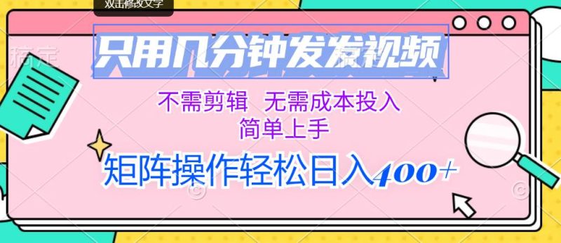 只用几分钟发发视频，不需剪辑，无需成本投入，简单上手，矩阵操作轻松…-58创网
