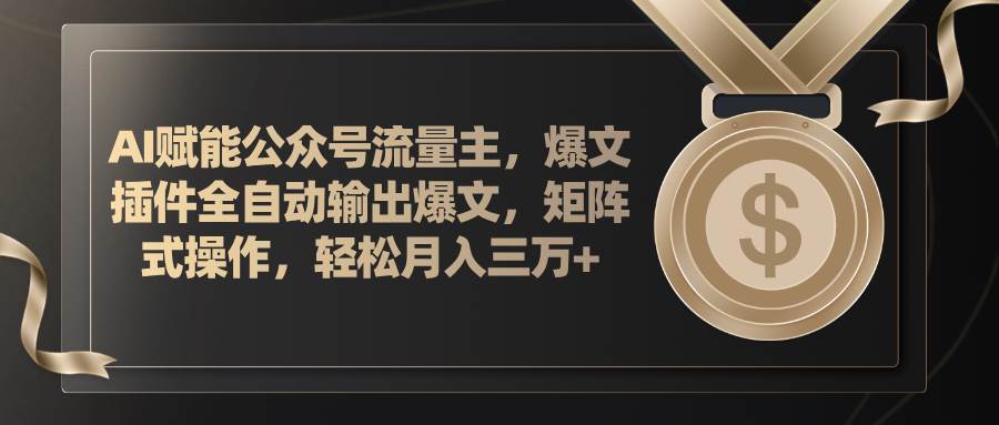 AI赋能公众号流量主，插件输出爆文，矩阵式操作，轻松月入三万+-58创网