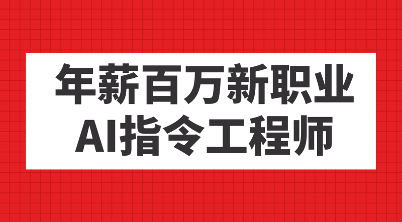 年薪百万新职业，AI指令工程师-58创网