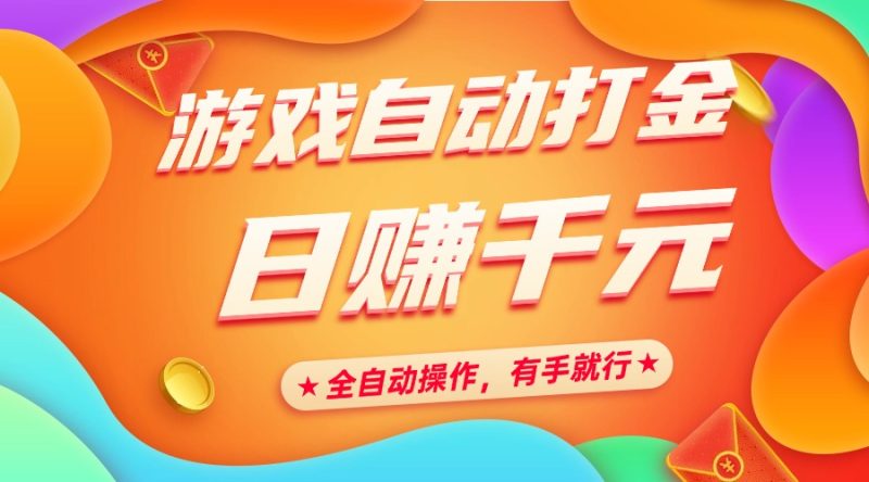 游戏自动打金，日赚千元，全自动操作，有手就行-58创网