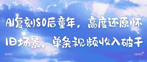 AI复刻80后童年，高度还原怀旧场景，单条视频收入几张-58创网