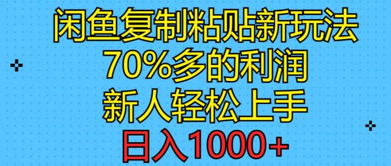 闲鱼复制粘贴新玩法，70%利润，新人轻松上手，日入1000+-58创网