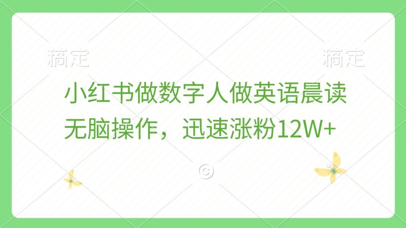 小红书做数字人做英语晨读，无脑操作，迅速涨粉12W+-58创网