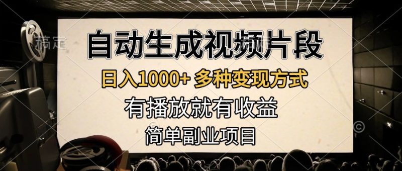 自动生成视频片段，日入1000+，多种变现方式，有播放就有收益，简单副业项目-58创网
