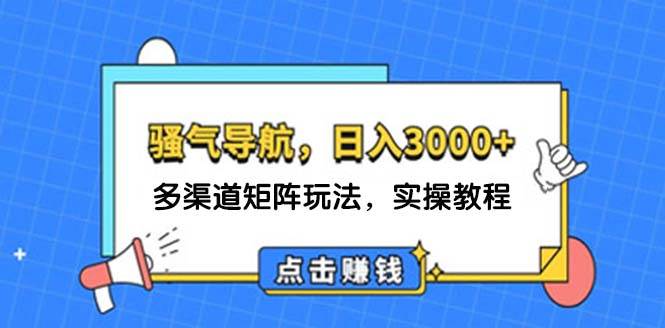 日入3000+ 骚气导航，多渠道矩阵玩法，实操教程-58创网