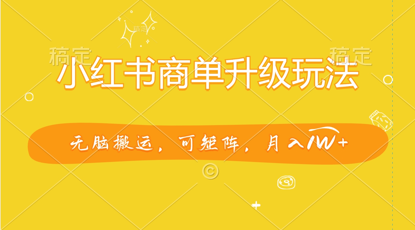 小红书商单升级玩法，无脑搬运，可矩阵，月入1W+-58创网