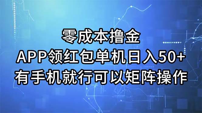 零成本撸金，APP领红包，单机日入50+，有手机就行，可以矩阵操作-58创网