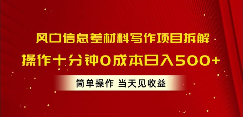 风口信息差材料写作项目拆解，操作十分钟0成本日入500+，简单操作当天…-58创网