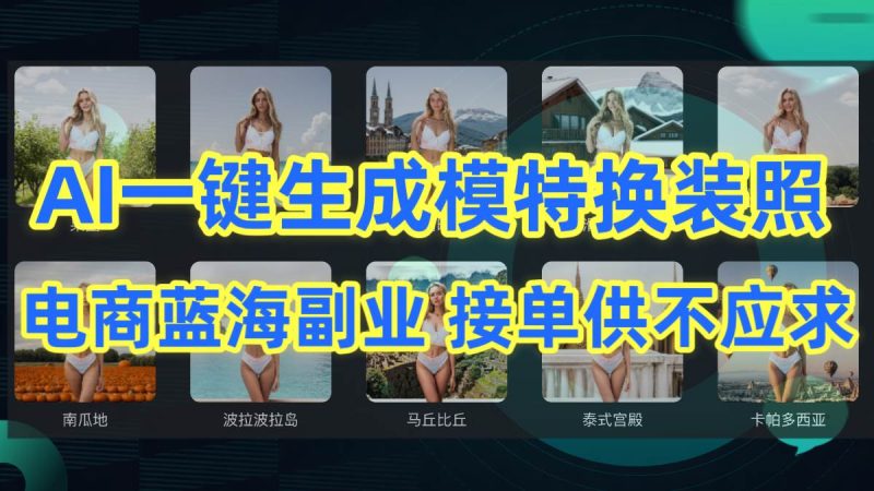 AI制作一键生成模特换装照，电商蓝海副业供不应求-58创网