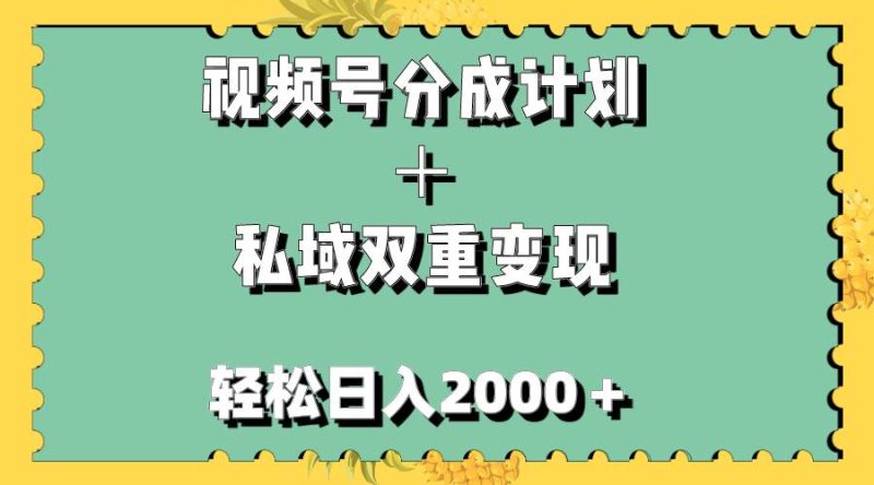 视频号分成计划＋私域双重变现，轻松日入1000＋，无任何门槛，小白轻松上手-58创网