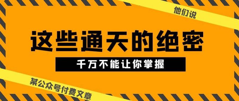 某公众号付费文章《他们说 “ 这些通天的绝密，千万不能让你掌握! ”》-58创网