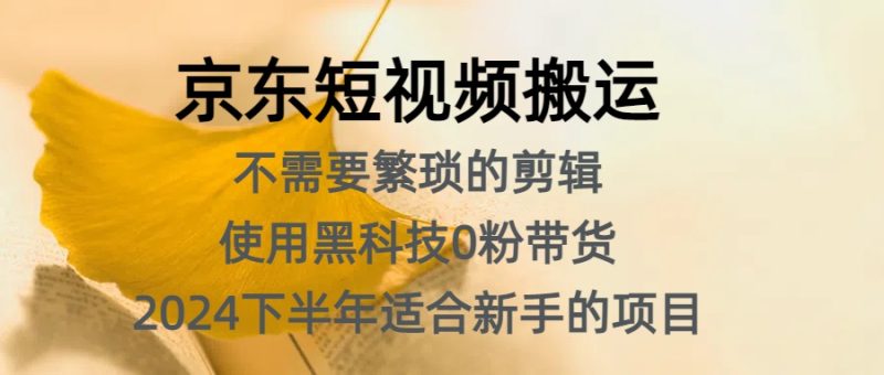 京东短视频搬运，不需要繁琐的剪辑，使用黑科技0粉带货，2024下半年新手适合的项目，抓住机会赶紧冲-58创网