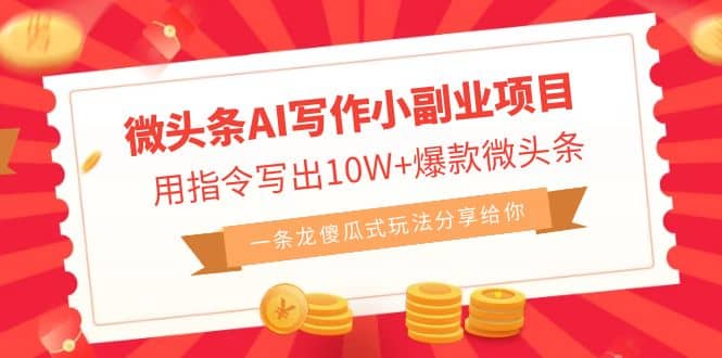 微头条AI写作小副业项目，用指令写出10W+爆款微头条，一条龙傻瓜式玩法-58创网