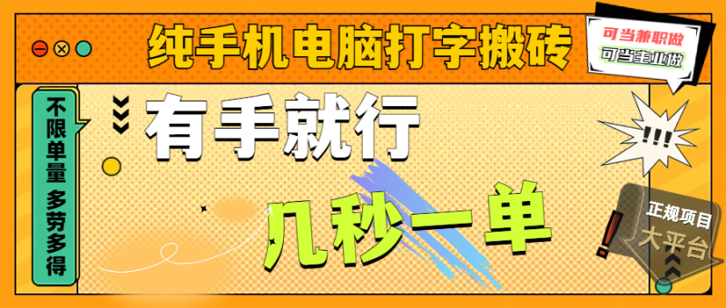 纯手机电脑打字搬砖，副业可发展主业来做蓝海项目，有手就行，几秒一单，不限单量，多劳多得，收益全程有官方托底，正规项目大平台-58创网