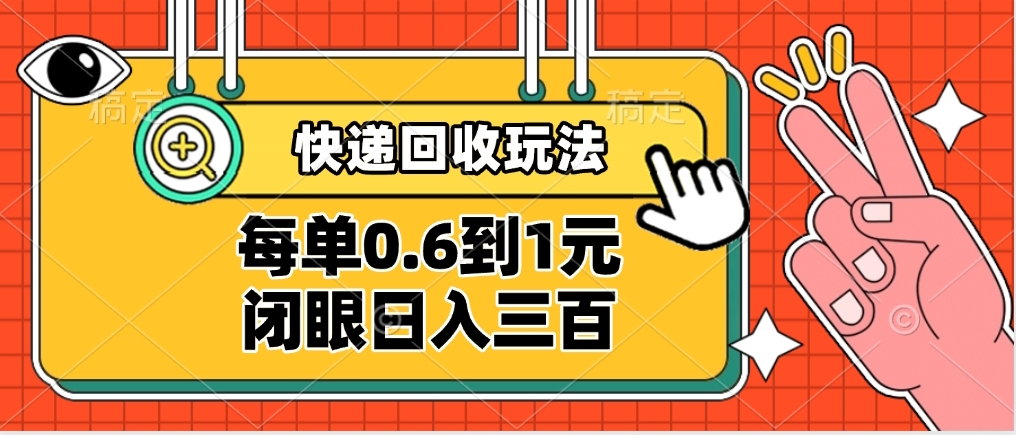 快递回收自助玩法，没单收益0.6到1元，闭眼也能日入300，适合新手小白-58创网
